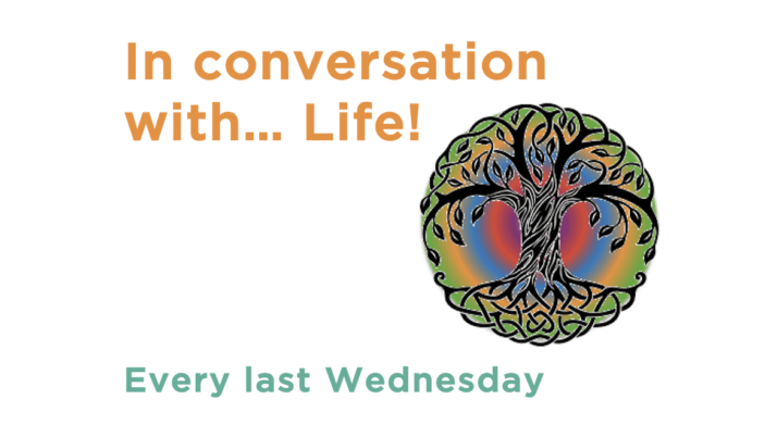 Why not join one of our “In conversation with… Life” Events?